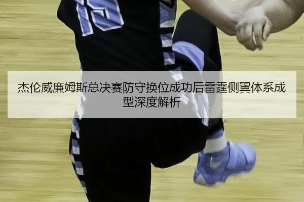 杰伦威廉姆斯总决赛防守换位成功后雷霆侧翼体系成型深度解析