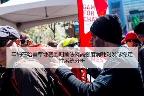 辛纳在哈雷草地赛回归前法网高强度消耗对发球稳定性系统分析
