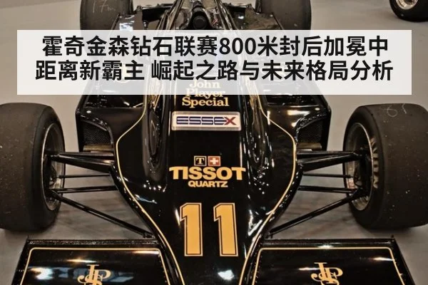 霍奇金森钻石联赛800米封后加冕中距离新霸主 崛起之路与未来格局分析